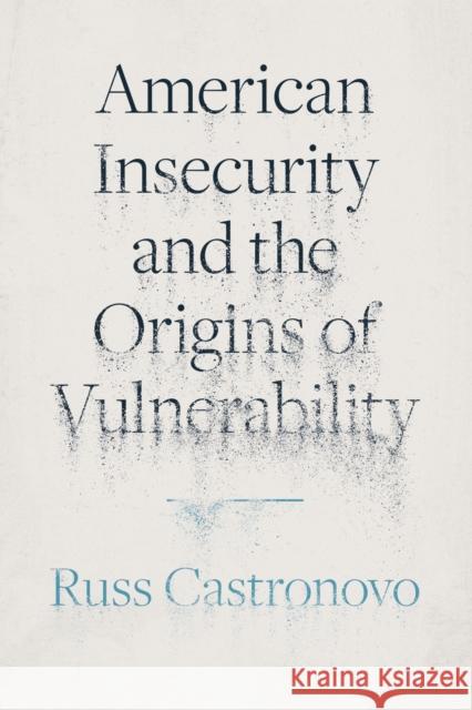 American Insecurity and the Origins of Vulnerability Russ Castronovo 9780691249841 Princeton University Press
