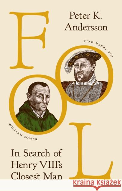 Fool: In Search of Henry VIII's Closest Man Peter K. Andersson 9780691250168 Princeton University Press