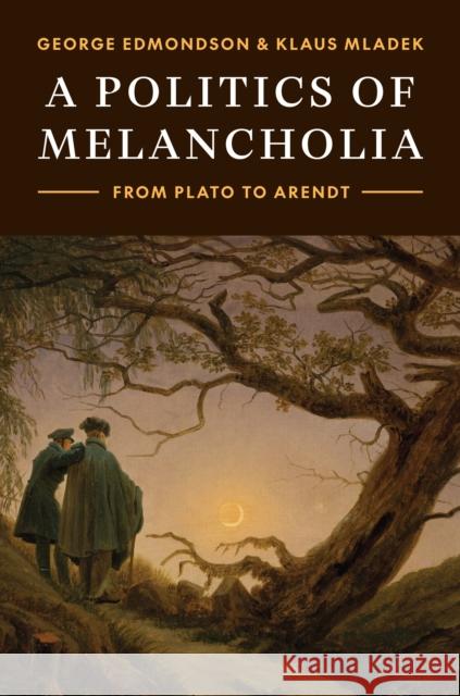 A Politics of Melancholia: From Plato to Arendt Klaus Mladek 9780691251295 Princeton University Press