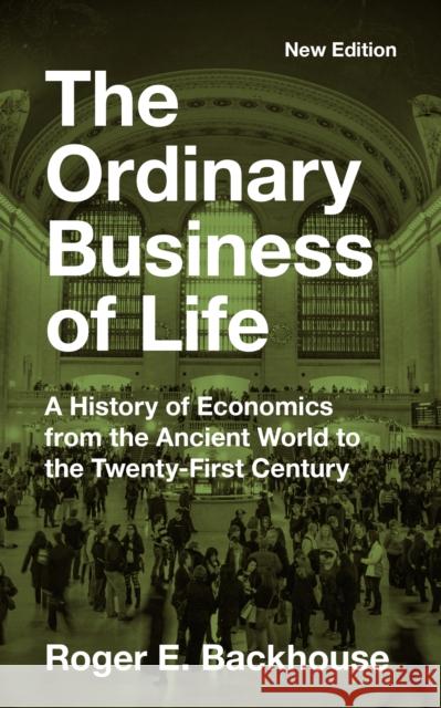 The Ordinary Business of Life - A History of Economics from the Ancient World to the Twenty-First Century - New Edition Roger E. Backhouse 9780691252018