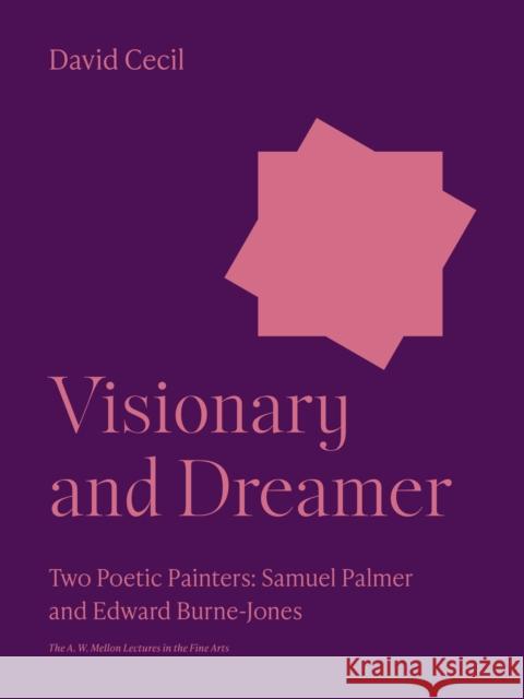 Visionary and Dreamer: Two Poetic Painters: Samuel Palmer and Edward Burne-Jones David Cecil 9780691252162