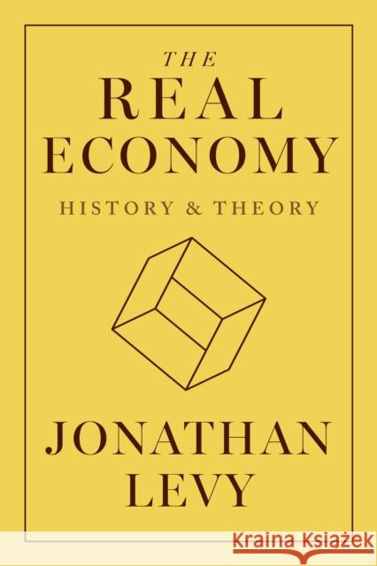 The Real Economy: History and Theory Jonathan Levy 9780691252551