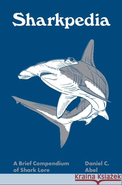 Sharkpedia: A Brief Compendium of Shark Lore Daniel C. Abel 9780691252612 Princeton University Press