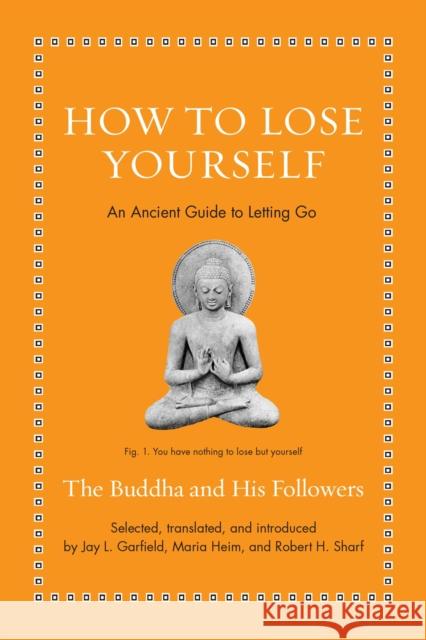 How to Lose Yourself: An Ancient Guide to Letting Go Jay L. Garfield Jay L. Garfield Maria Heim 9780691252636 Princeton University Press