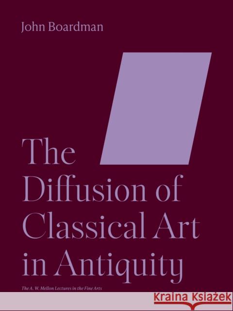 The Diffusion of Classical Art in Antiquity John Boardman 9780691252834 Princeton University Press