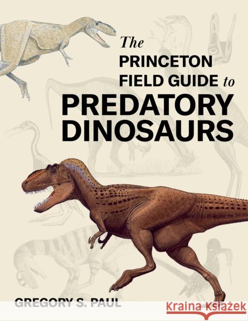 The Princeton Field Guide to Predatory Dinosaurs Gregory S. Paul 9780691253169