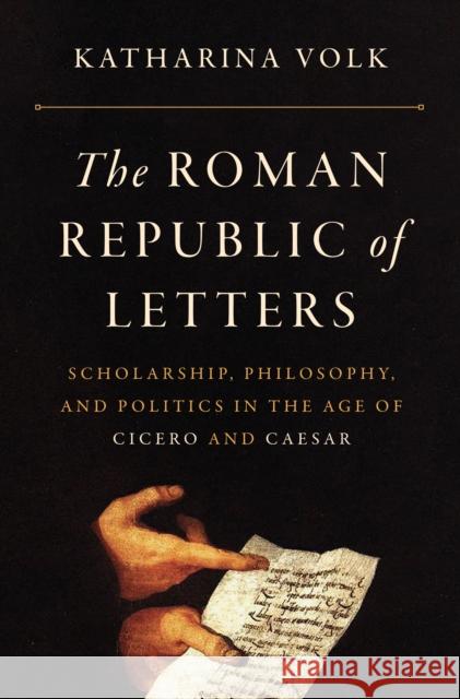 The Roman Republic of Letters Katharina Volk 9780691253954 Princeton University Press
