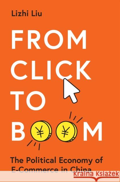 From Click to Boom: The Political Economy of E-Commerce in China Lizhi Liu 9780691254098 Princeton University Press