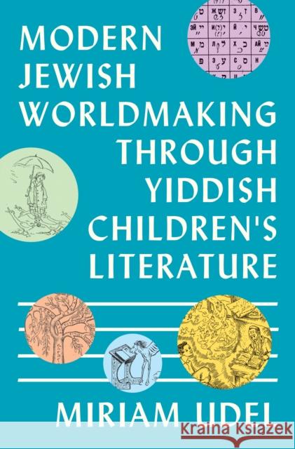 Modern Jewish Worldmaking Through Yiddish Children's Literature Miriam Udel 9780691254371 Princeton University Press