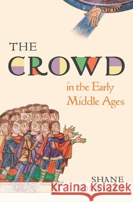 The Crowd in the Early Middle Ages Dr. Shane Bobrycki 9780691255606 Princeton University Press