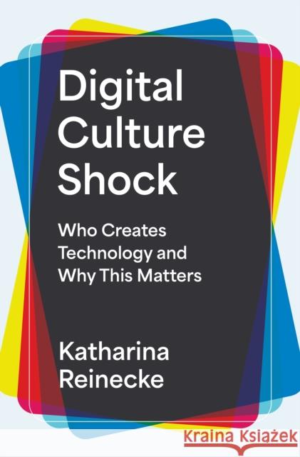 Digital Culture Shock: Who Creates Technology and Why This Matters Katharina Reinecke 9780691255811 Princeton University Press