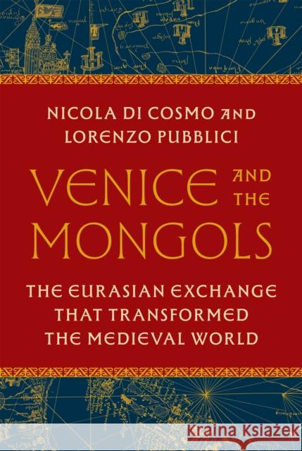 Venice and the Mongols: The Eurasian Exchange That Transformed the Medieval World Lorenzo Pubblici 9780691256245 Princeton University Press