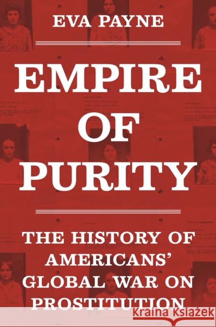 Empire of Purity: The History of Americans' Global War on Prostitution Eva Payne 9780691256979 Princeton University Press