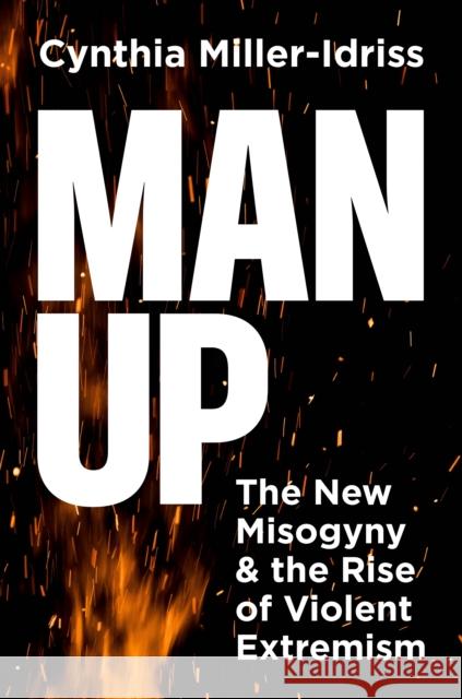 Man Up: The New Misogyny and the Rise of Violent Extremism Cynthia Miller-Idriss 9780691257549