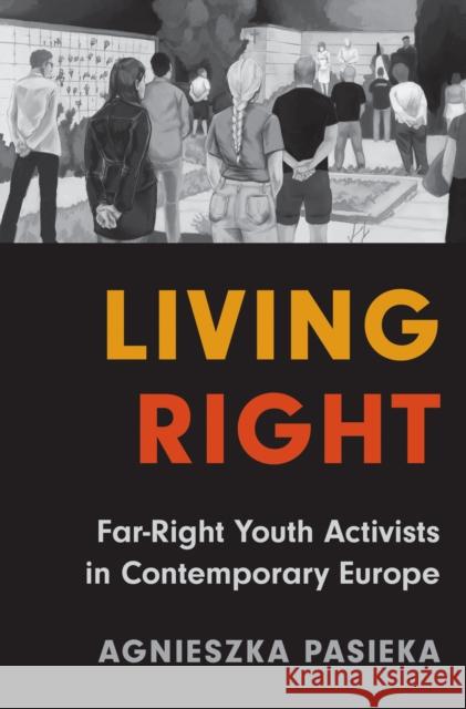 Living Right: Far-Right Youth Activists in Contemporary Europe Agnieszka Pasieka 9780691258423 Princeton University Press