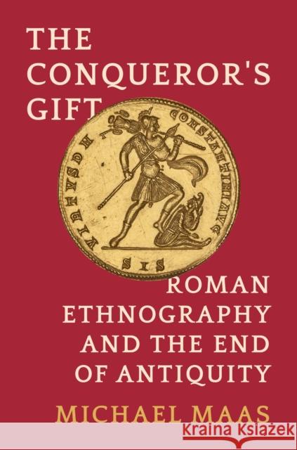 The Conqueror's Gift: Roman Ethnography and the End of Antiquity Michael Maas 9780691259024 Princeton University Press