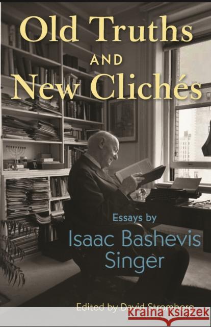 Old Truths and New Cliches: Essays by Isaac Bashevis Singer Isaac Bashevis Singer 9780691259239 Princeton University Press