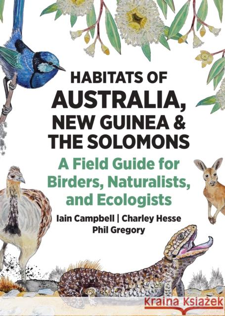 Habitats of Australia, New Guinea, and the Solomons: A Field Guide for Birders, Naturalists, and Ecologists Phil Gregory 9780691260570 Princeton University Press