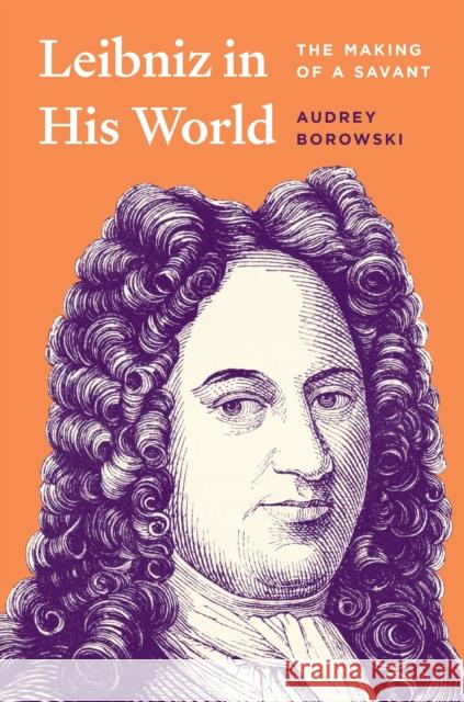 Leibniz in His World: The Making of a Savant Josh Drake Audrey Borowski 9780691260747 Princeton University Press