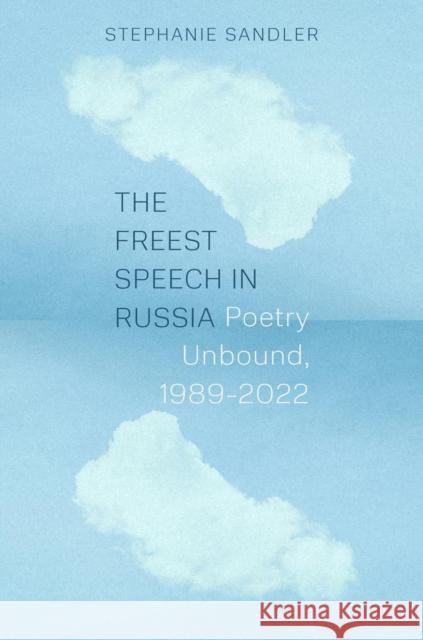 The Freest Speech in Russia: Poetry Unbound, 1989–2022 Stephanie Sandler 9780691261904 Princeton University Press