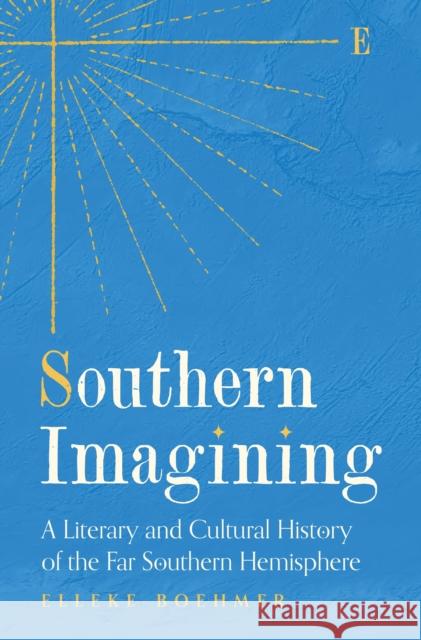 Southern Imagining: A Literary and Cultural History of the Far Southern Hemisphere Elleke Boehmer 9780691262048