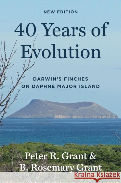 40 Years of Evolution: Darwin's Finches on Daphne Major Island, New Edition Peter R. Grant B. Rosemary Grant 9780691263229