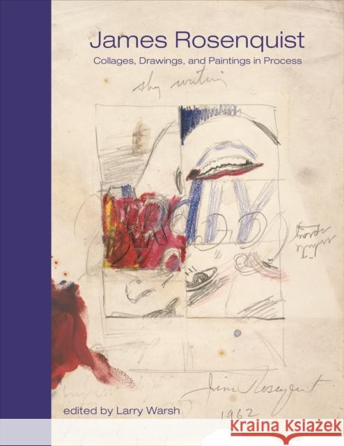 James Rosenquist: Collages, Drawings, and Paintings in Process James Rosenquist Larry Warsh 9780691263281 Princeton University Press