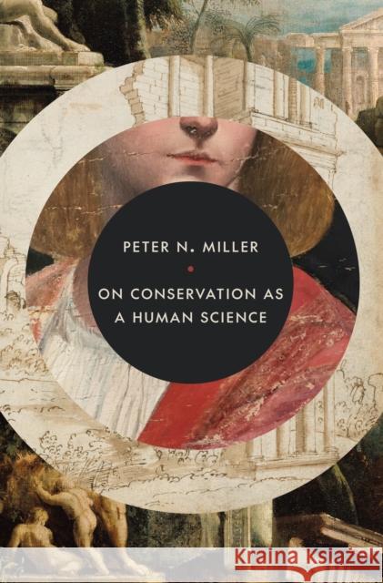 Conservation as a Human Science Peter N. Miller 9780691263809 Princeton University Press