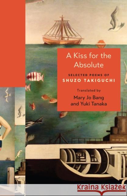 A Kiss for the Absolute: Selected Poems of Shuzo Takiguchi Shuzo Takiguchi Mary Jo Bang Yuki Tanaka 9780691263885