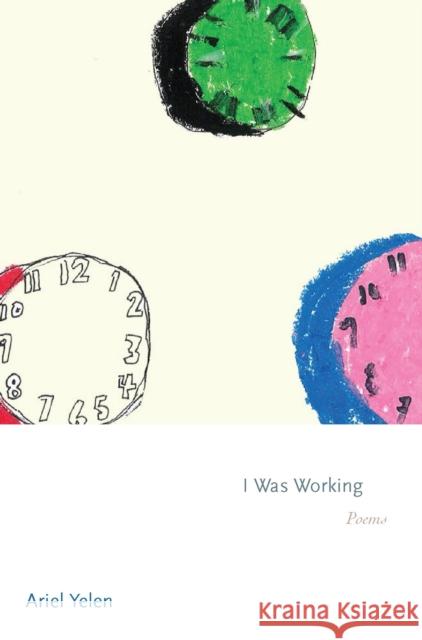 I Was Working: Poems Ariel Yelen 9780691264066 Princeton University Press