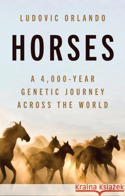 Horses: A 4,000-Year Genetic Journey Across the World Ludovic Orlando 9780691264127 Princeton University Press