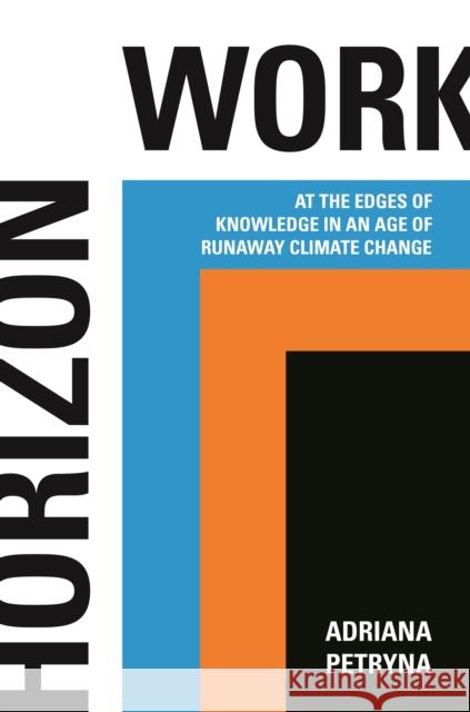 Horizon Work: At the Edges of Knowledge in an Age of Runaway Climate Change  9780691264813 Princeton University Press