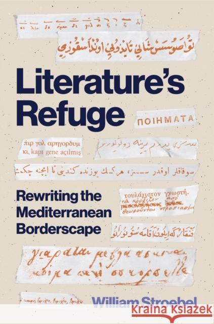 Literature’s Refuge: Rewriting the Mediterranean Borderscape William Stroebel 9780691266046 Princeton University Press