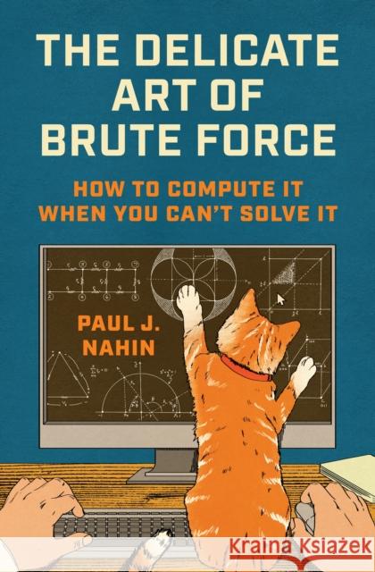The Delicate Art of Brute Force: How to Compute It When You Can't Solve It Paul J. Nahin 9780691267463 Princeton University Press