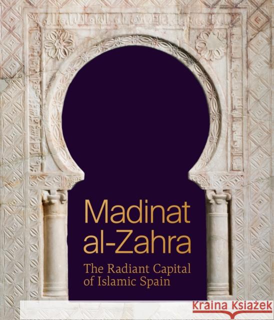 Madinat al-Zahra: The Radiant Capital of Islamic Spain  9780691267883 Princeton University Press