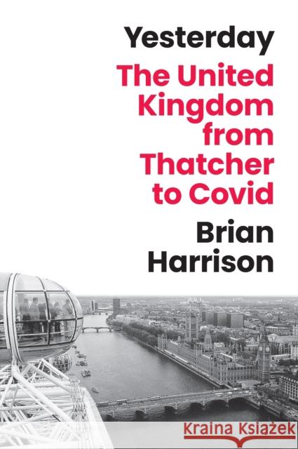 Yesterday: The United Kingdom from Thatcher to Covid Brian Harrison 9780691269870
