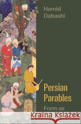 Persian Parables: Form as Philosophy Hamid Dabashi 9780691269887 Princeton University Press