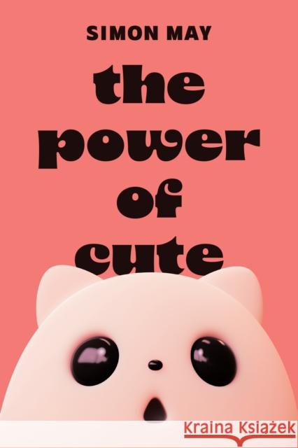 The Power of Cute Simon May 9780691271149 Princeton University Press