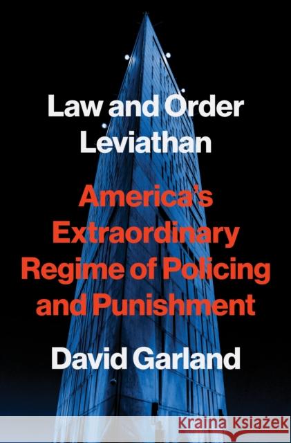 Law and Order Leviathan: America's Extraordinary Regime of Policing and Punishment David Garland 9780691271194 Princeton University Press