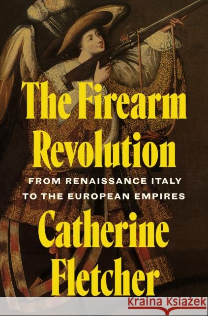 The Firearm Revolution: From Renaissance Italy to the European Empires  9780691272672 Princeton University Press