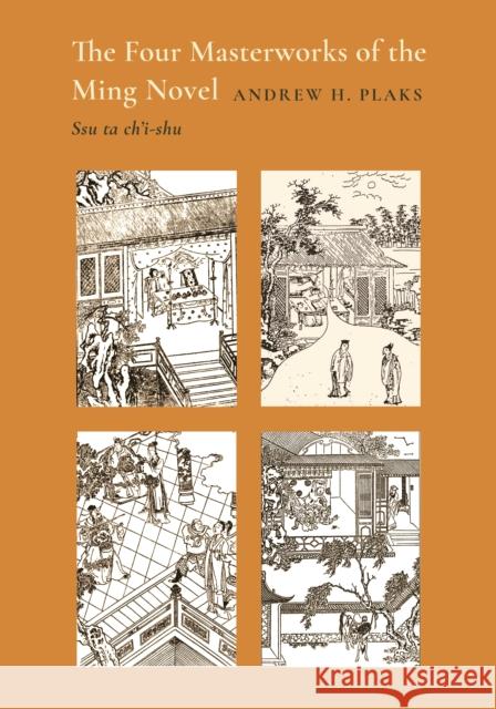 The Four Masterworks of the Ming Novel: Ssu ta ch'i-shu Andrew H. Plaks 9780691273518 Princeton University Press