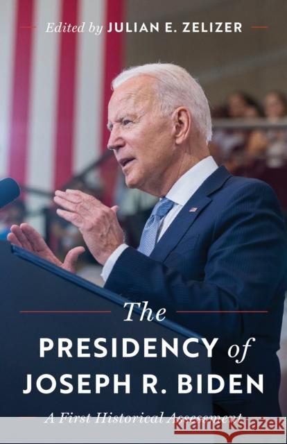 The Presidency of Joseph R. Biden: A First Historical Assessment Julian E. Zelizer Kathryn Cramer Brownell Mar?a Cristina Garc?a 9780691274782 Princeton University Press