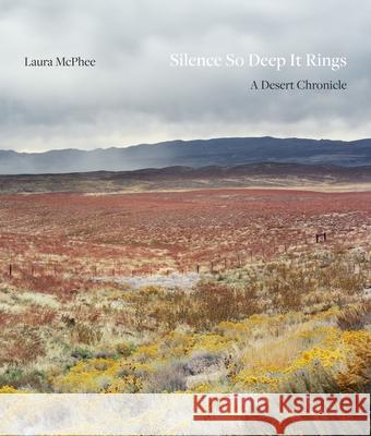Silence So Deep It Rings: A Desert Chronicle Laura McPhee John McPhee Ian Frazier 9780691281131 Princeton University Press