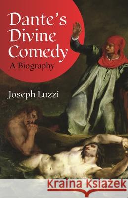 Dante's Divine Comedy: A Biography Joseph Luzzi 9780691284347 Princeton University Press
