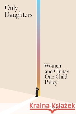 Only Daughters: Women and China's One-Child Policy Ye Liu 9780691288628 Princeton University Press
