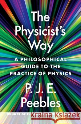 The Physicist's Way: A Philosophical Guide to the Practice of Physics P. James E. Peebles 9780691289830 Princeton University Press