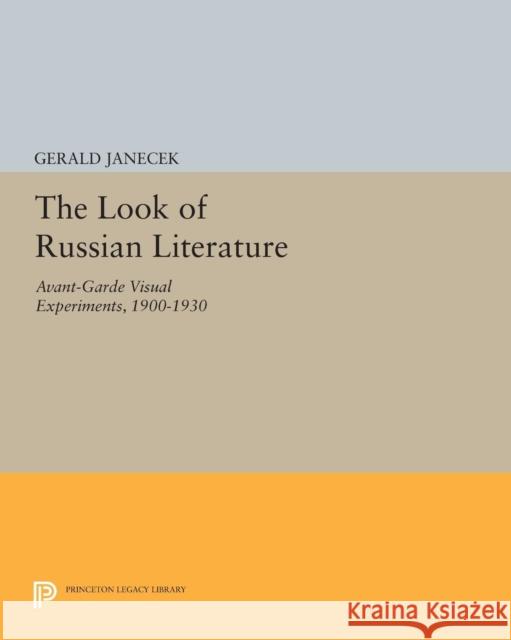 The Look of Russian Literature: Avant-Garde Visual Experiments, 1900-1930 Gerald Janecek 9780691600215 Princeton University Press