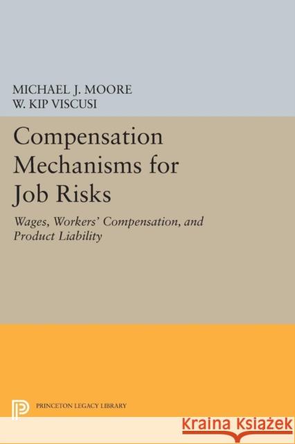 Compensation Mechanisms for Job Risks: Wages, Workers' Compensation, and Product Liability Viscusi, Wkp 9780691600284 John Wiley & Sons