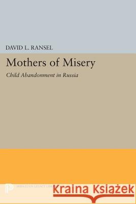 Mothers of Misery: Child Abandonment in Russia David L. Ransel 9780691600352 Princeton University Press