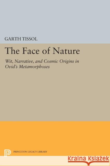 The Face of Nature: Wit, Narrative, and Cosmic Origins in Ovid's Metamorphoses Tissol, Garth 9780691600390